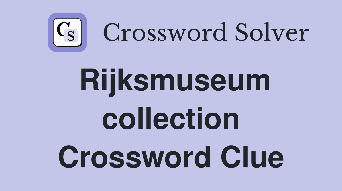 Rijksmuseum collection Crossword Clue