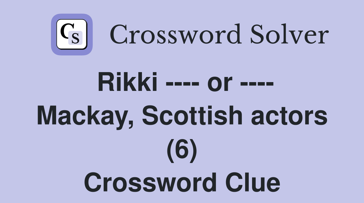 Rikki ---- or ---- Mackay, Scottish actors (6) Crossword Clue