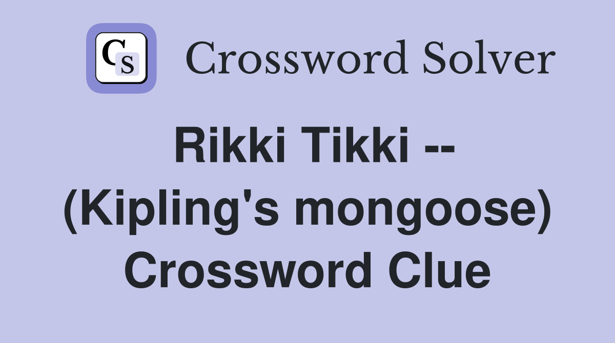 Rikki Tikki -- (Kipling's mongoose) Crossword Clue
