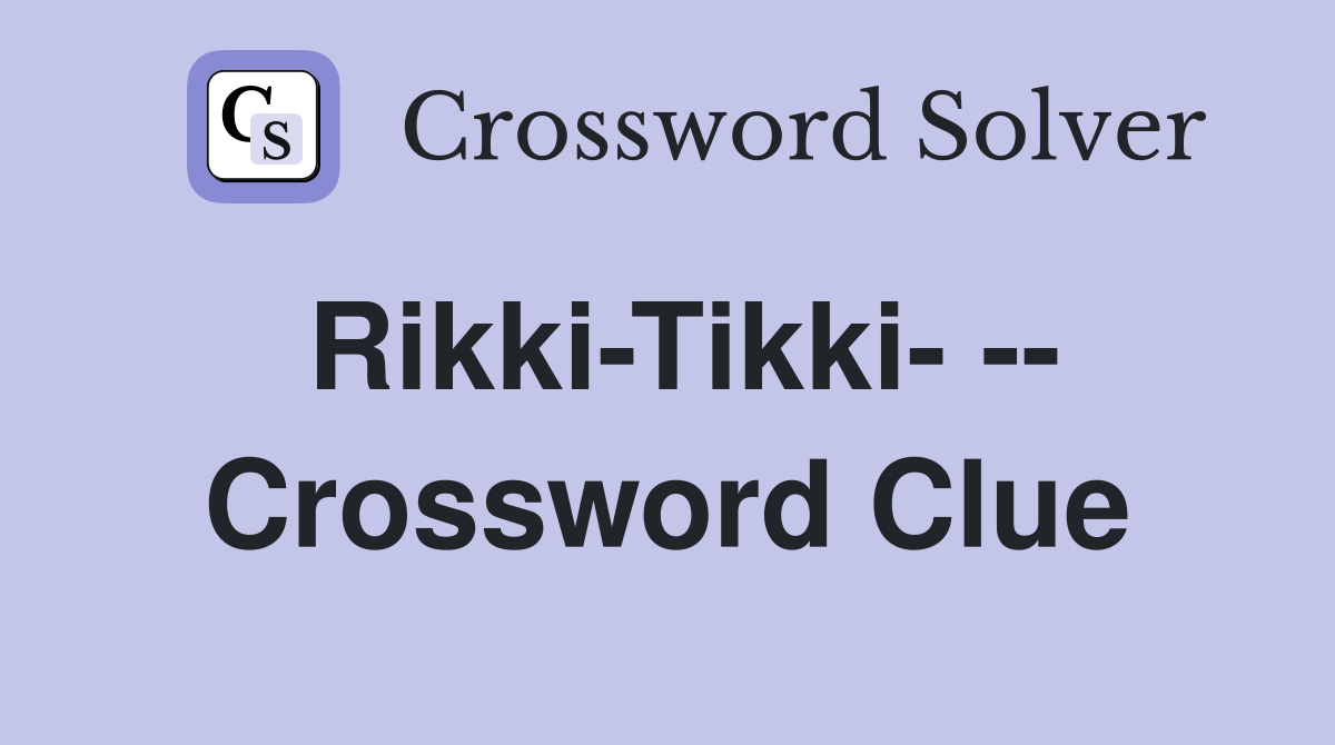 Rikki-Tikki- -- Crossword Clue