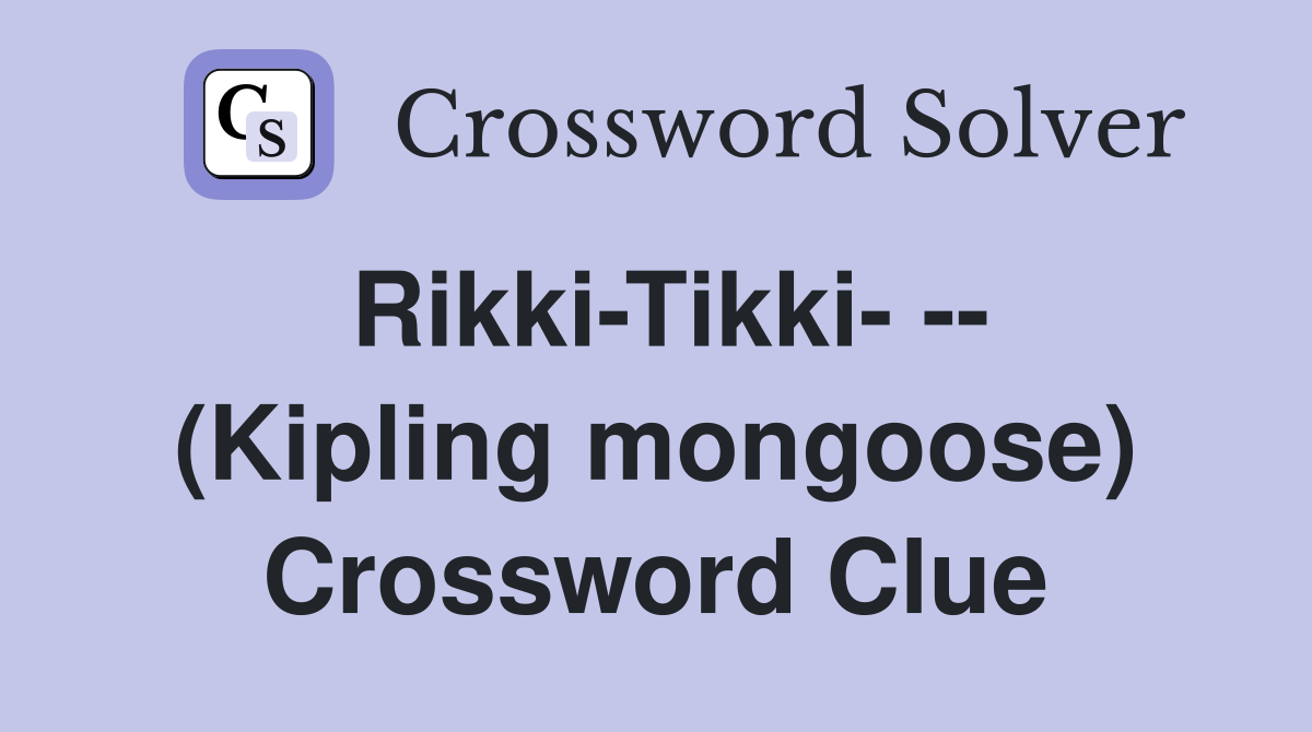 Rikki-Tikki- -- (Kipling mongoose) Crossword Clue