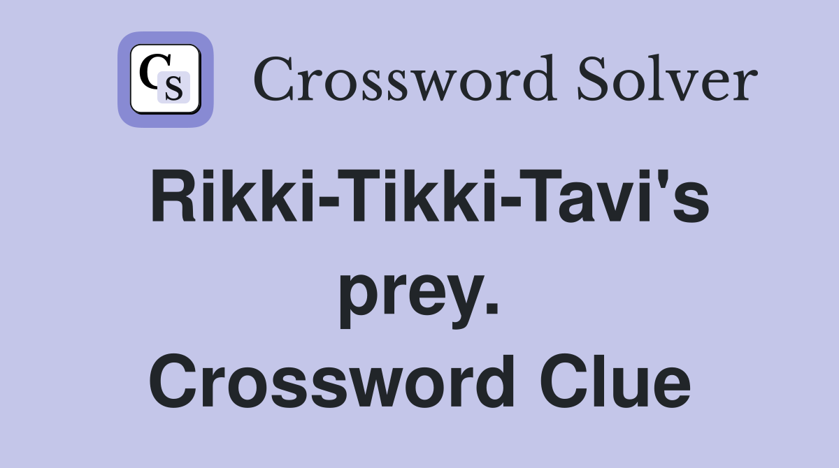 Rikki-Tikki-Tavi's prey. Crossword Clue