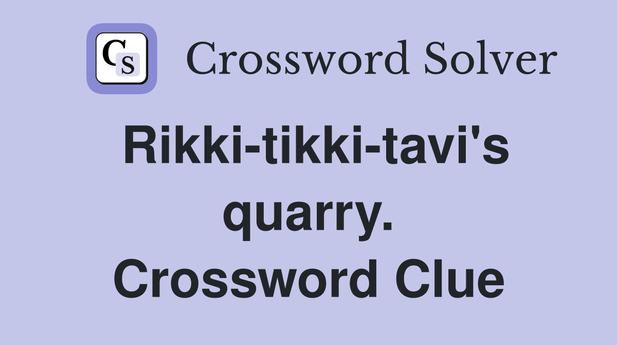 Rikki-tikki-tavi's quarry. Crossword Clue