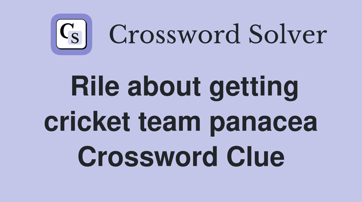 Rile about getting cricket team panacea Crossword Clue