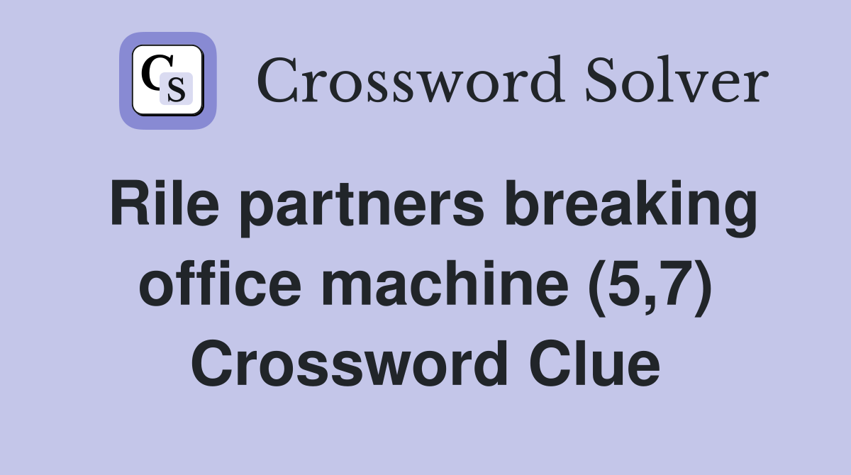 Rile partners breaking office machine (5,7) Crossword Clue