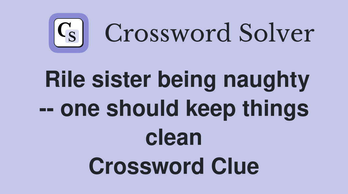 Rile sister being naughty -- one should keep things clean Crossword Clue
