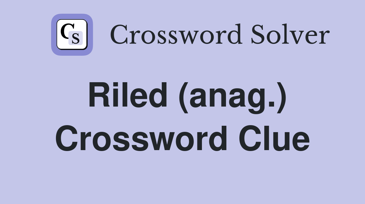 Riled (anag.) Crossword Clue