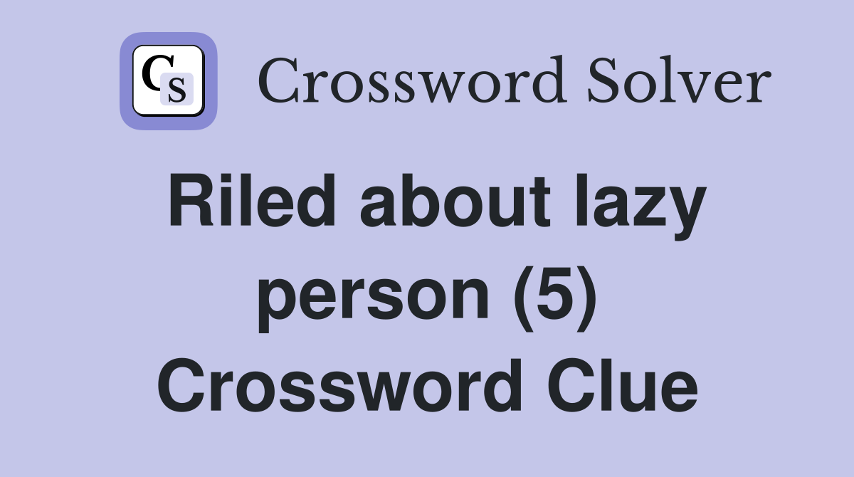 Riled about lazy person (5) Crossword Clue