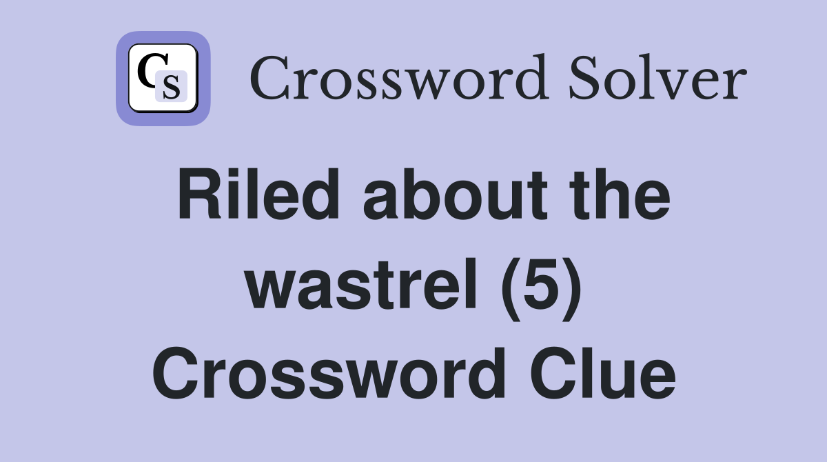 Riled about the wastrel (5) Crossword Clue