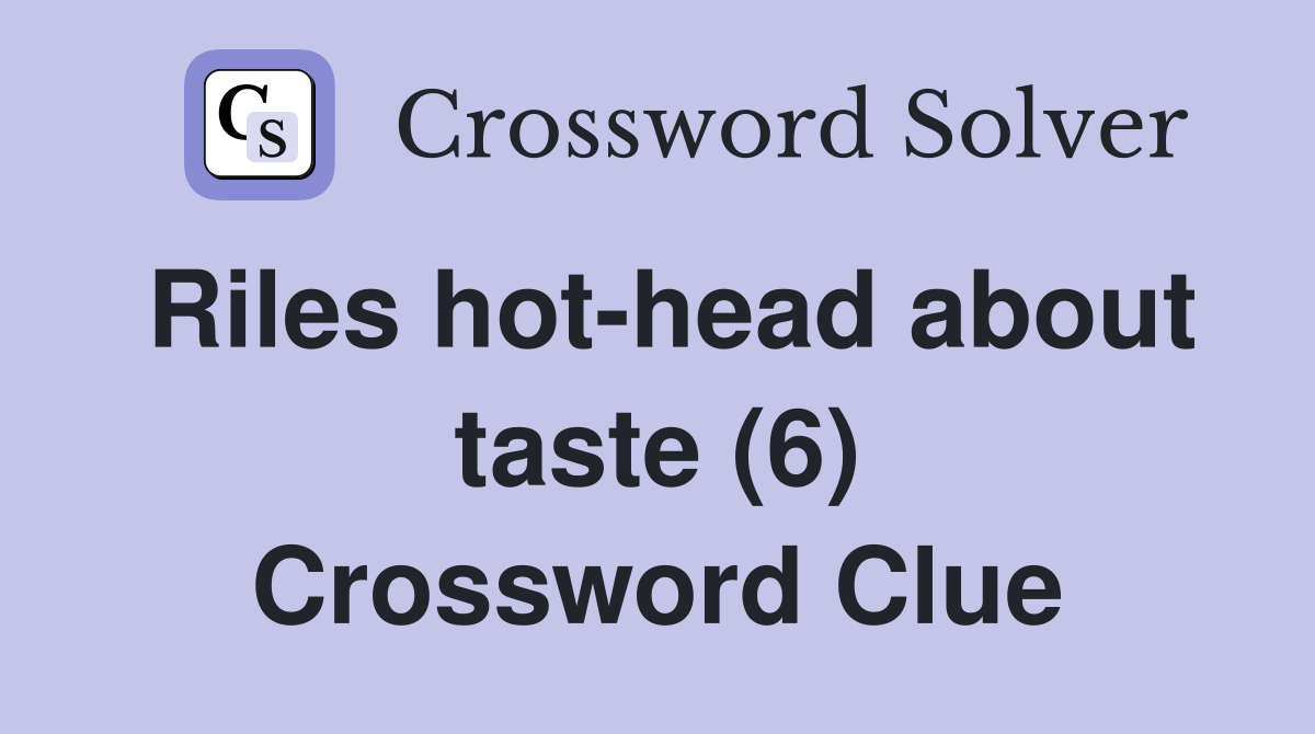 Riles hot-head about taste (6) Crossword Clue