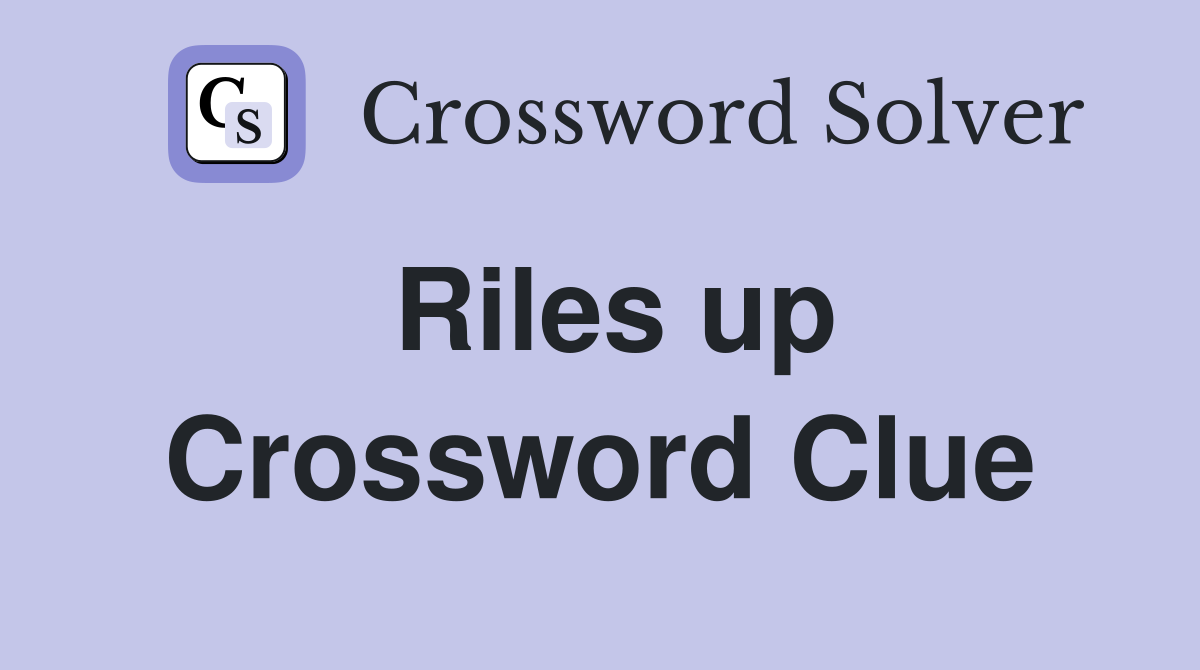 Riles up Crossword Clue