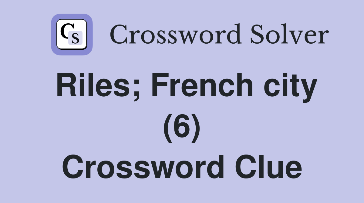 Riles; French city (6) Crossword Clue