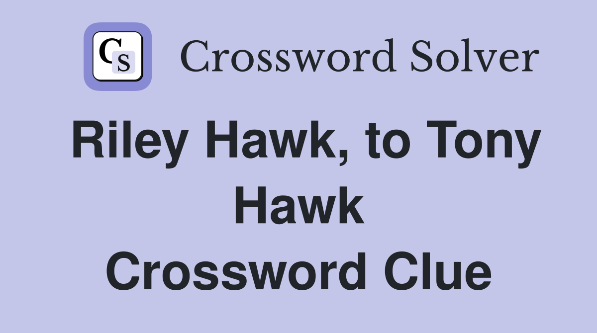 Riley Hawk, to Tony Hawk Crossword Clue