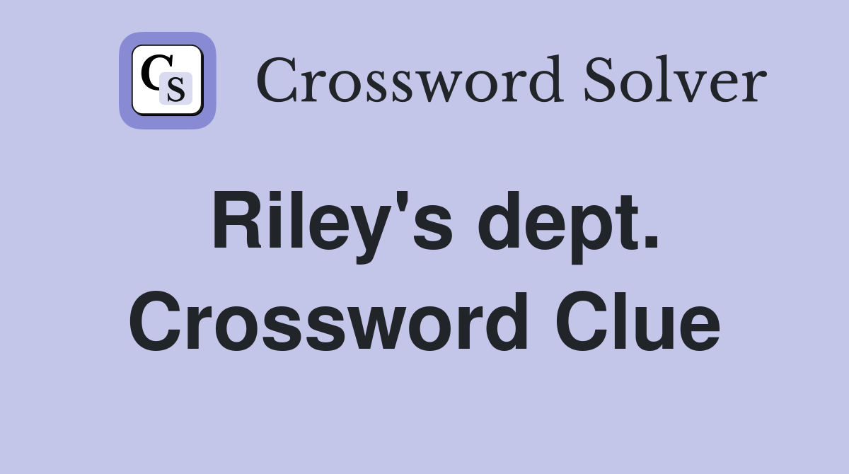 Riley's dept. Crossword Clue