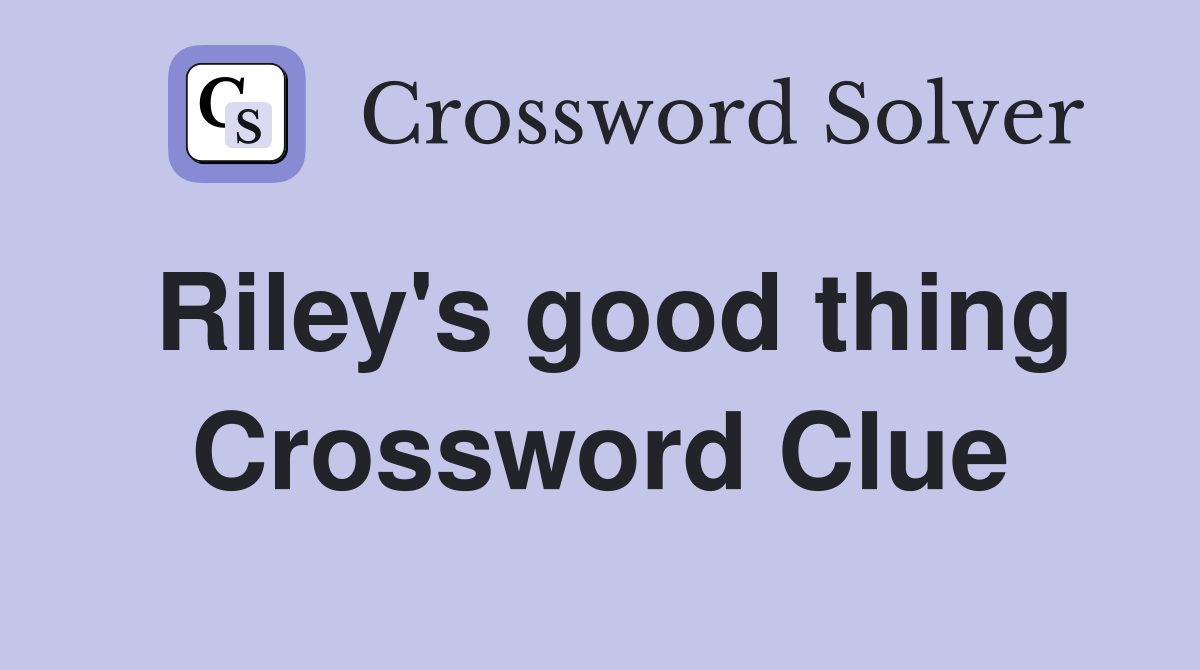 Riley's good thing Crossword Clue