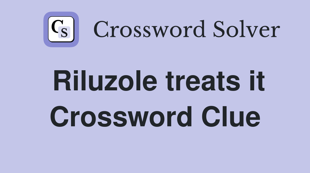 Riluzole treats it Crossword Clue