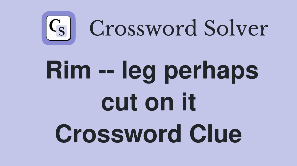 Rim -- leg perhaps cut on it Crossword Clue