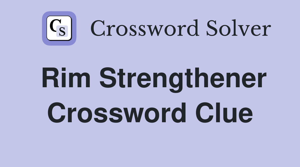 Rim Strengthener Crossword Clue