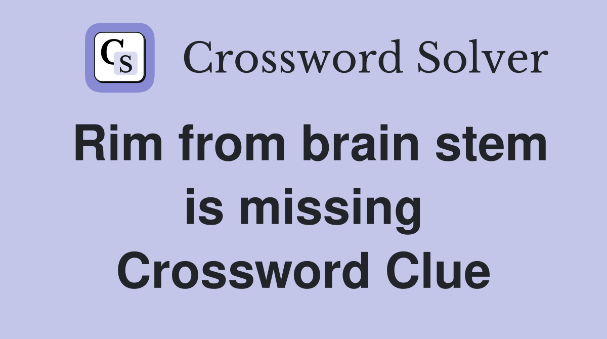Rim from brain stem is missing Crossword Clue