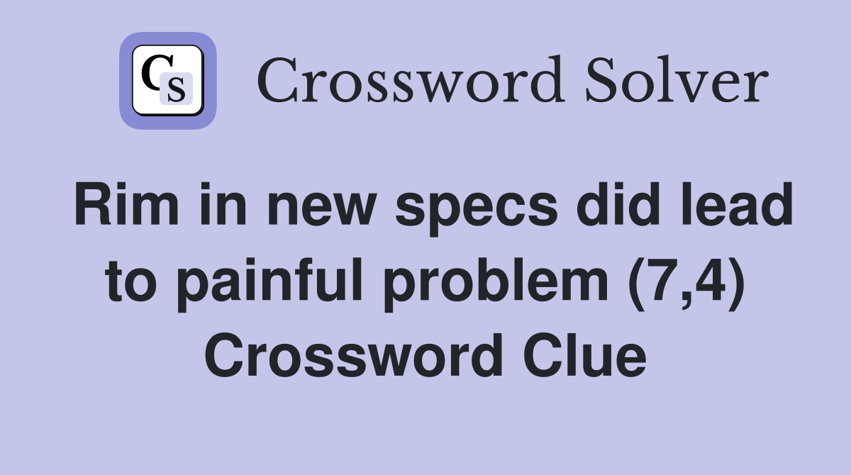Rim in new specs did lead to painful problem (7,4) Crossword Clue