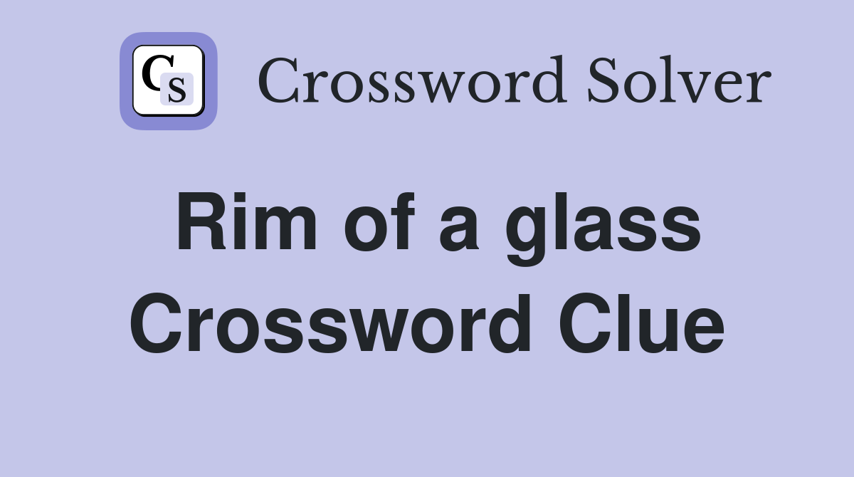 Rim of a glass Crossword Clue
