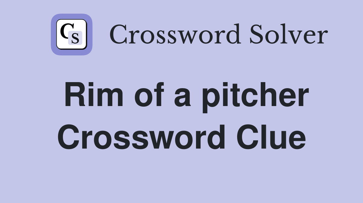 Rim of a pitcher Crossword Clue
