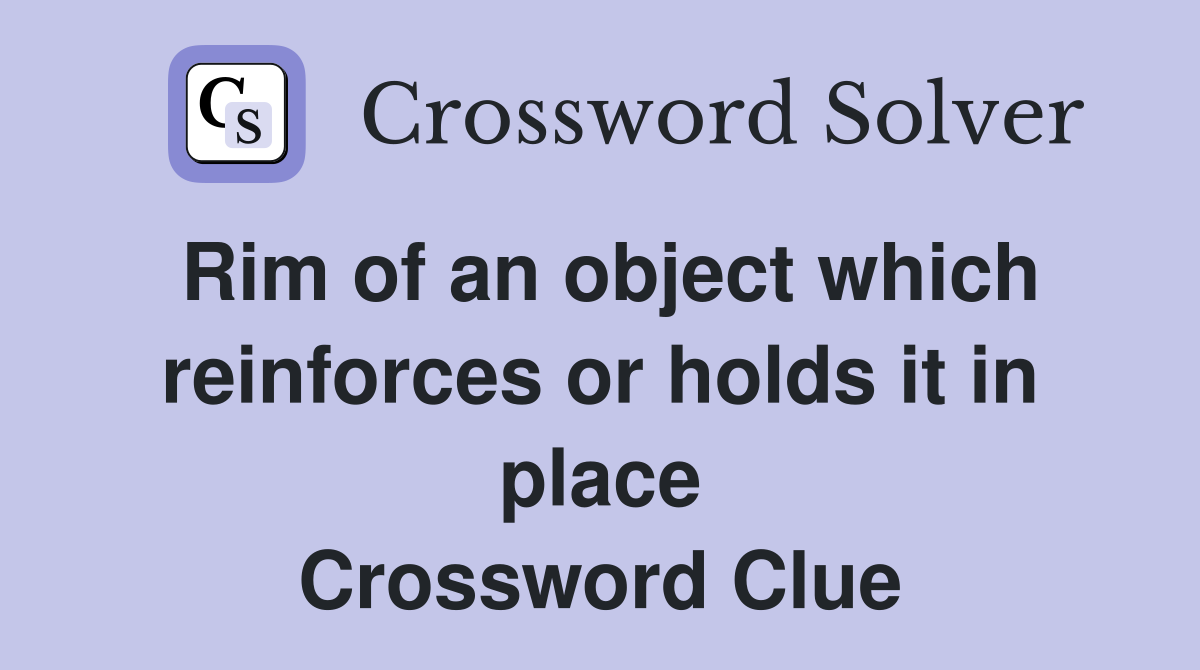 Rim of an object which reinforces or holds it in place Crossword Clue