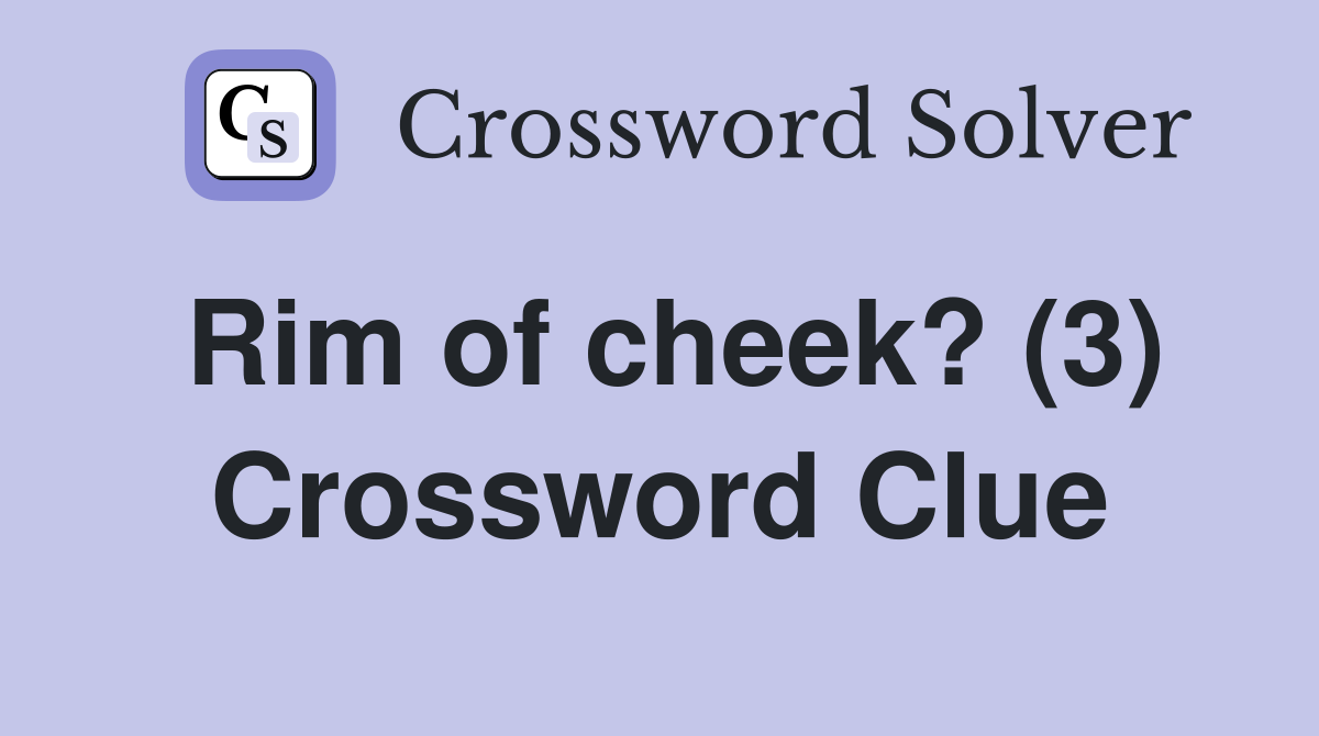 Rim of cheek? (3) Crossword Clue