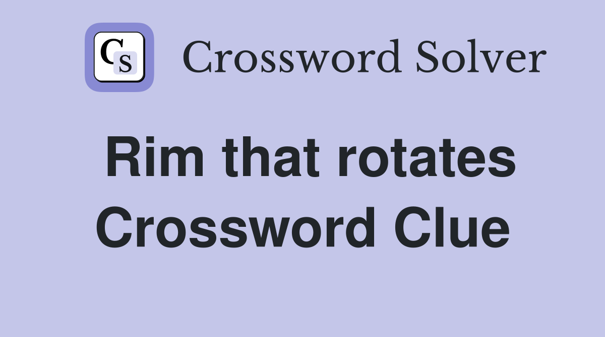 Rim that rotates Crossword Clue