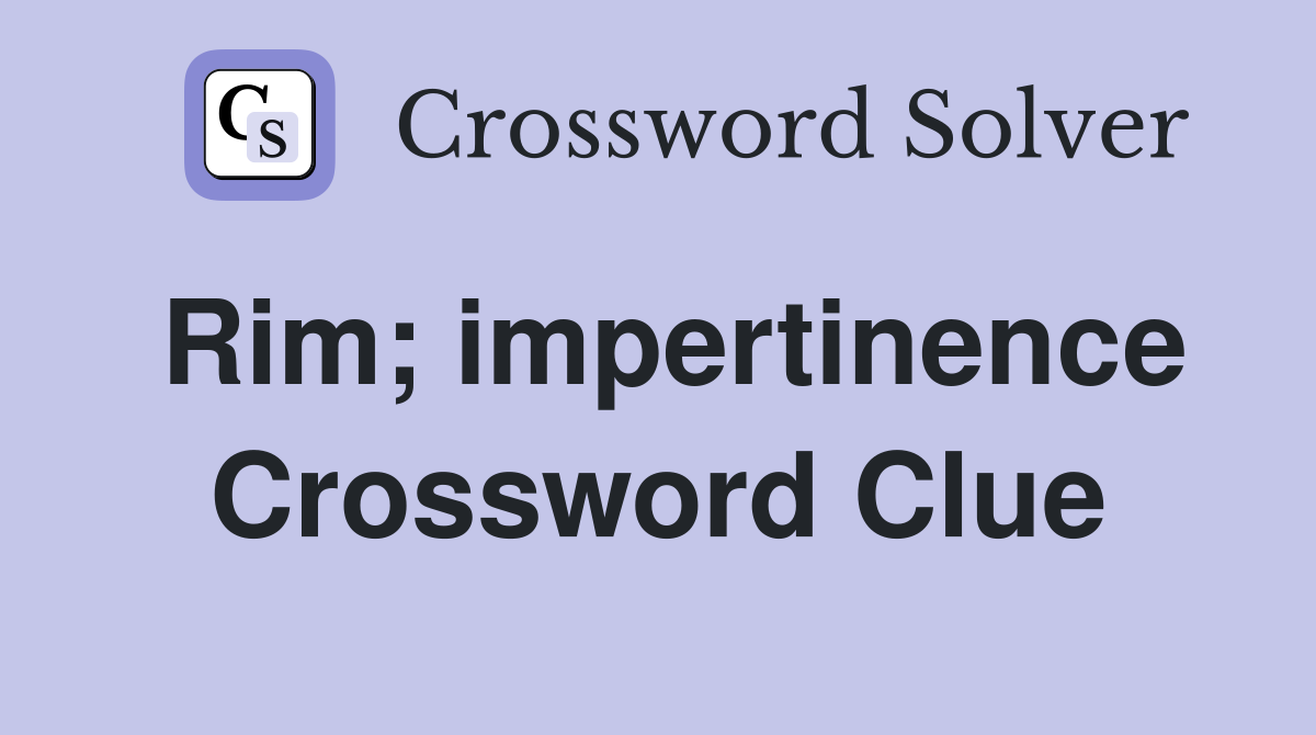 Rim; impertinence Crossword Clue