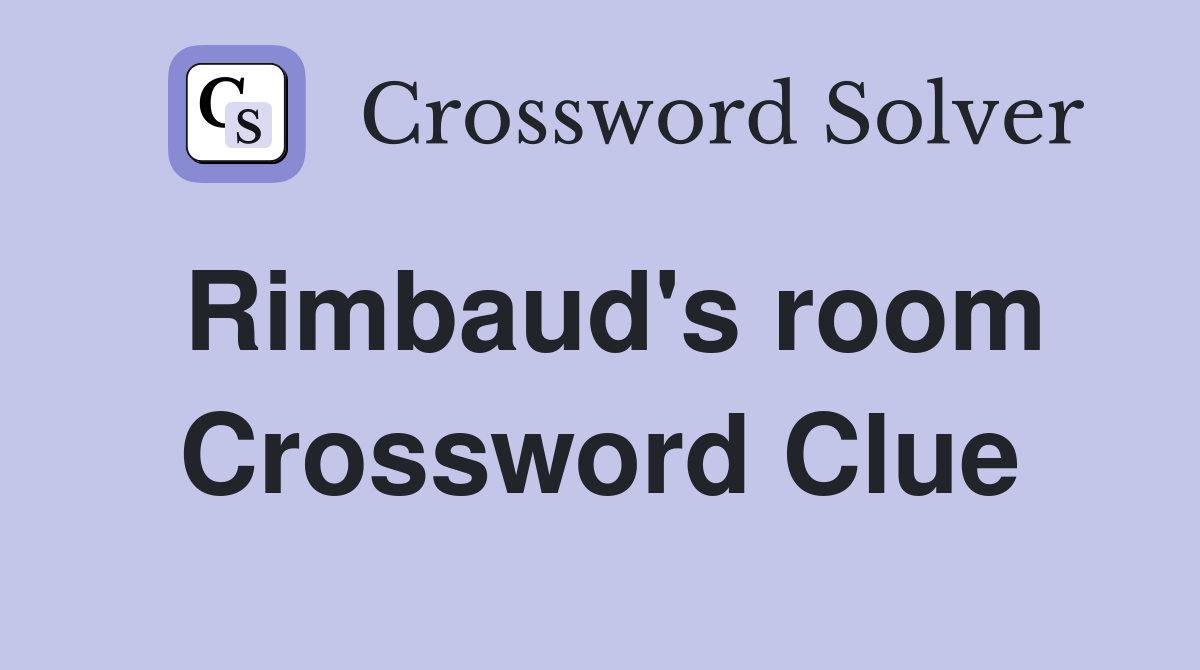 Rimbaud's room Crossword Clue