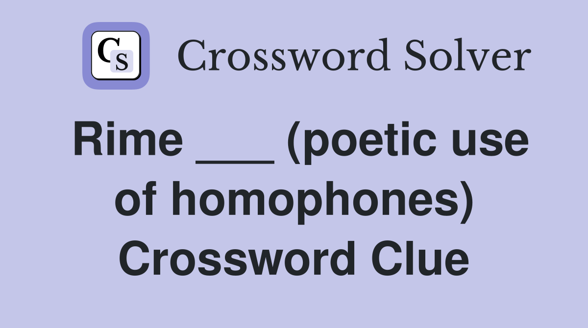 Rime ___ (poetic use of homophones) Crossword Clue