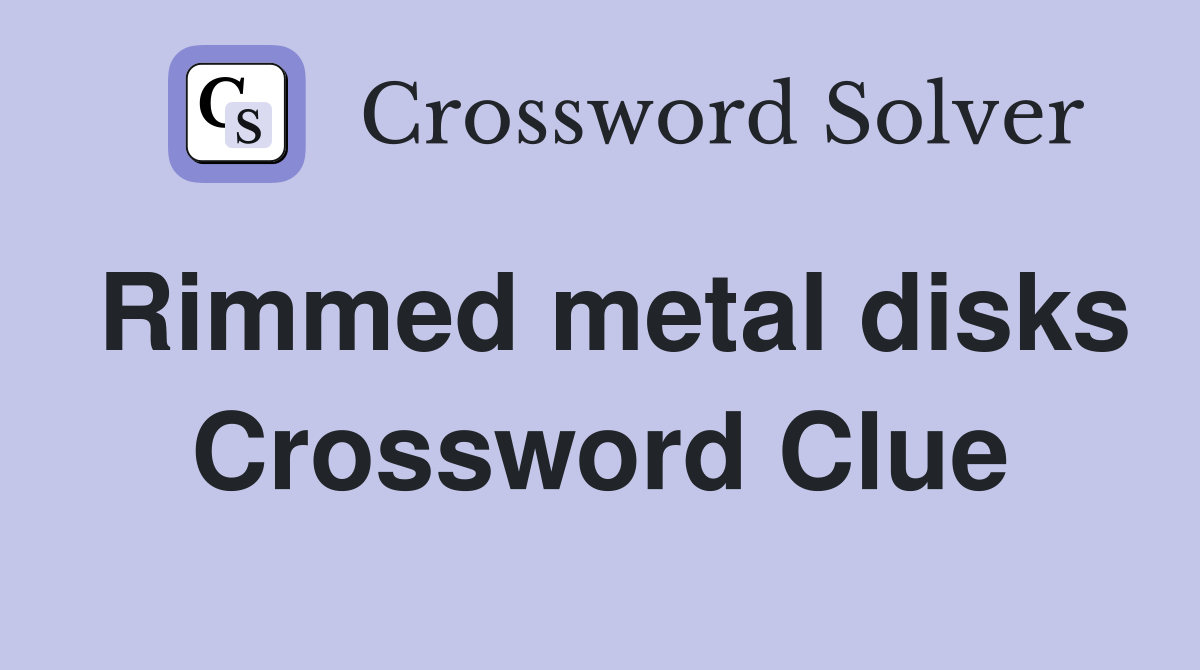 Rimmed metal disks Crossword Clue