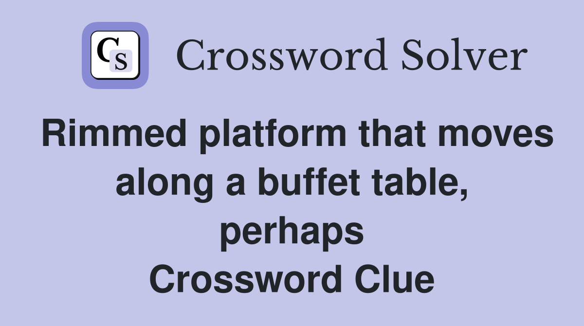 Rimmed platform that moves along a buffet table, perhaps Crossword Clue