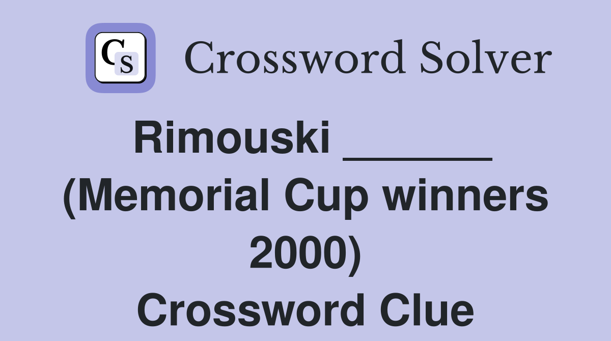 Rimouski ______ (Memorial Cup winners 2000) Crossword Clue