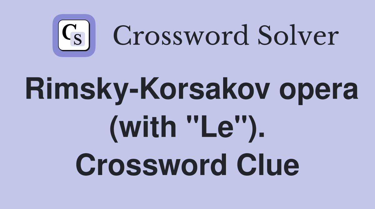 Rimsky-Korsakov opera (with "Le"). Crossword Clue