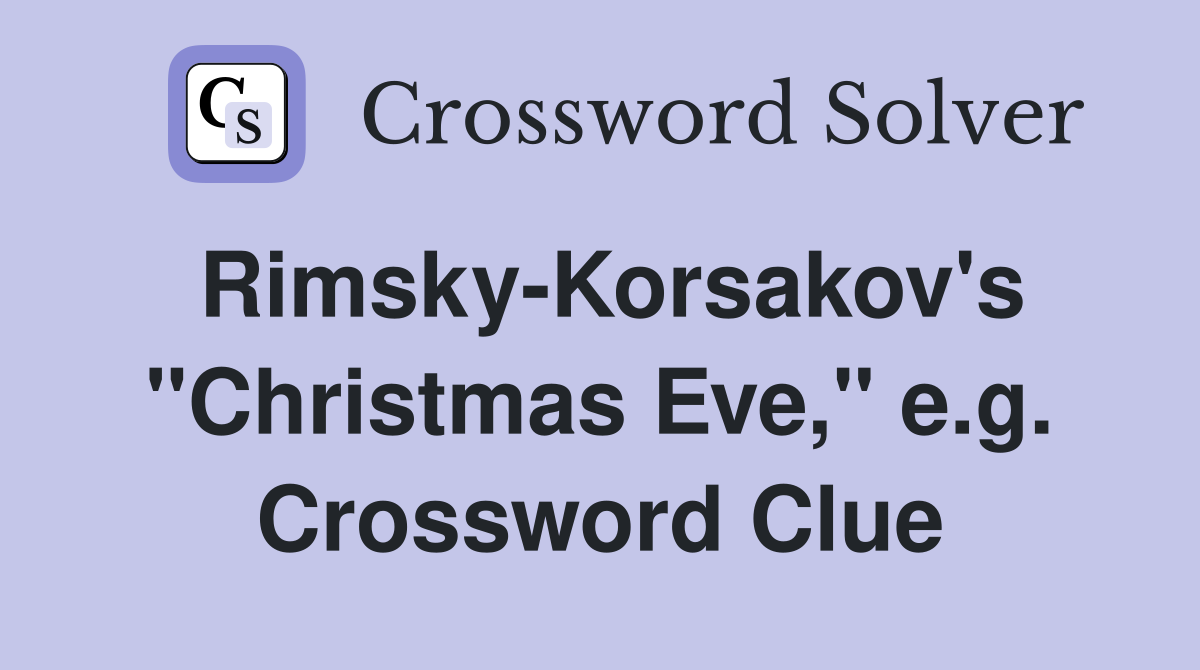 Rimsky-Korsakov's "Christmas Eve," e.g. Crossword Clue