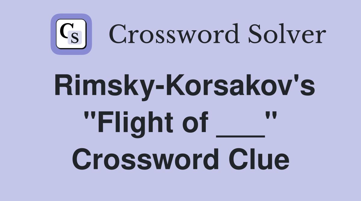 Rimsky-Korsakov's "Flight of ___" Crossword Clue