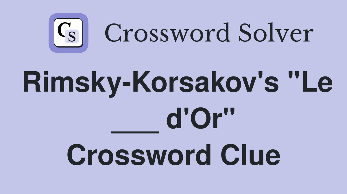 Rimsky-Korsakov's "Le ___ d'Or" Crossword Clue