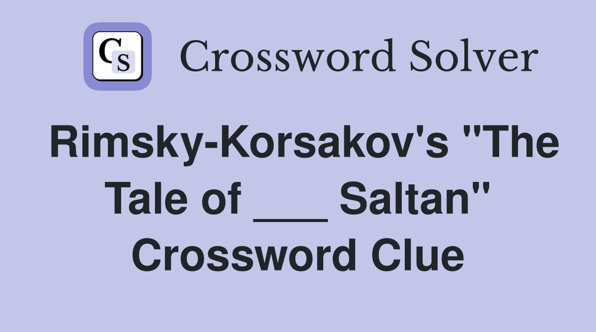 Rimsky-Korsakov's "The Tale of ___ Saltan" Crossword Clue