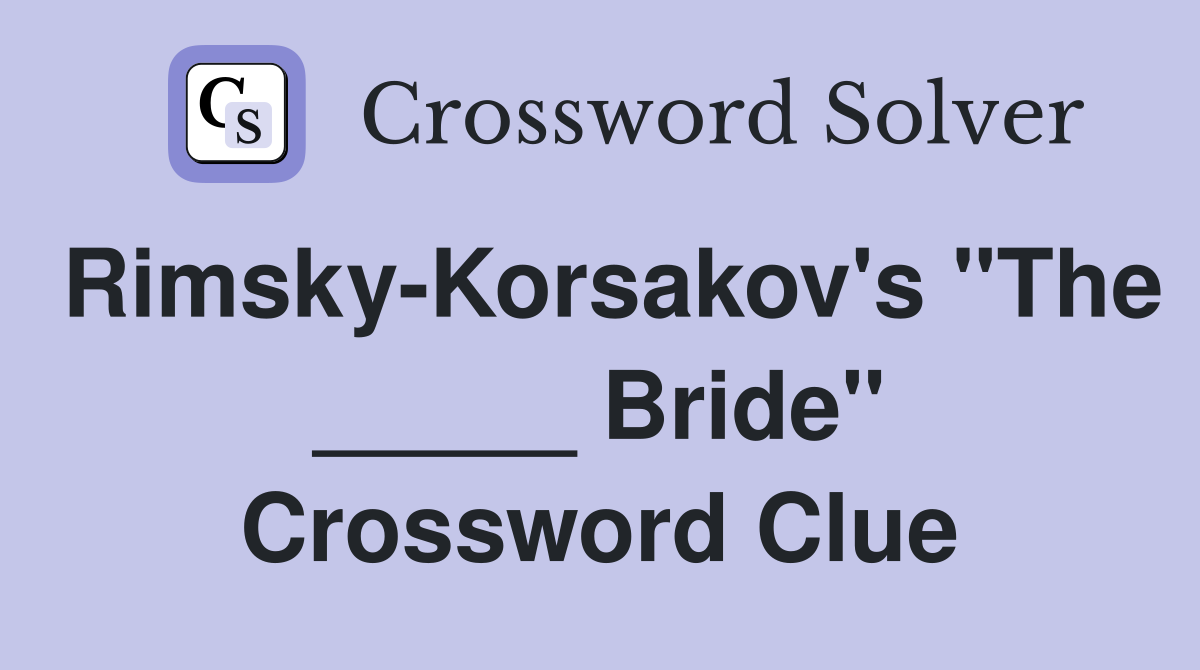 Rimsky-Korsakov's "The _____ Bride" Crossword Clue