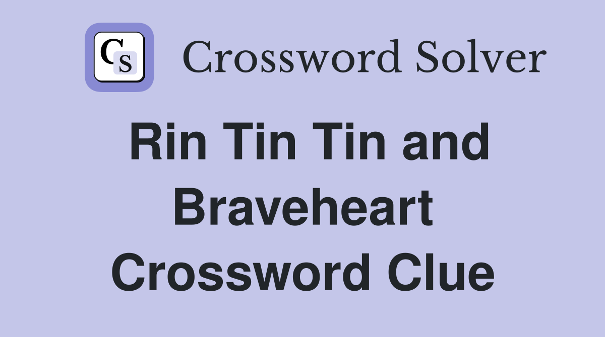 Rin Tin Tin and Braveheart Crossword Clue