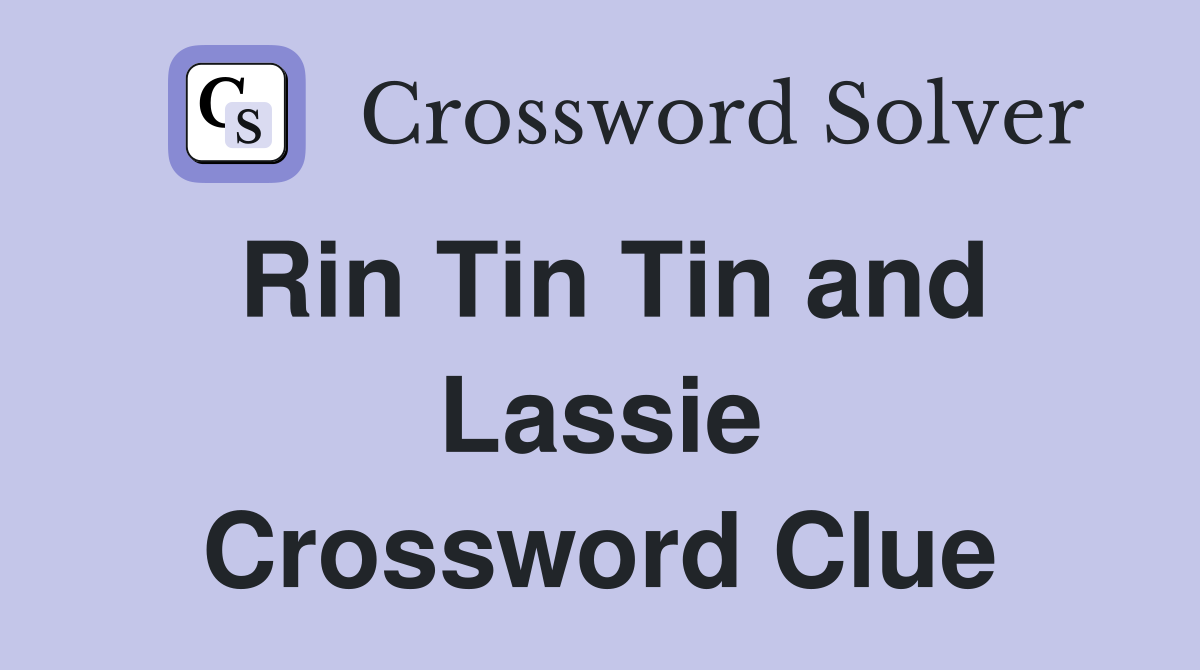 Rin Tin Tin and Lassie Crossword Clue