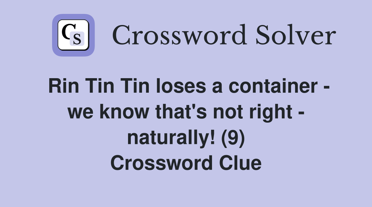 Rin Tin Tin loses a container - we know that's not right - naturally! (9) Crossword Clue
