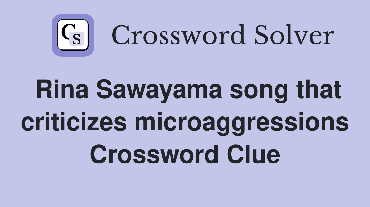 Rina Sawayama song that criticizes microaggressions Crossword Clue
