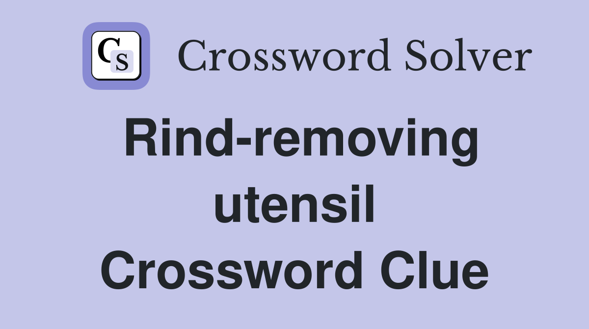 Rind-removing utensil Crossword Clue