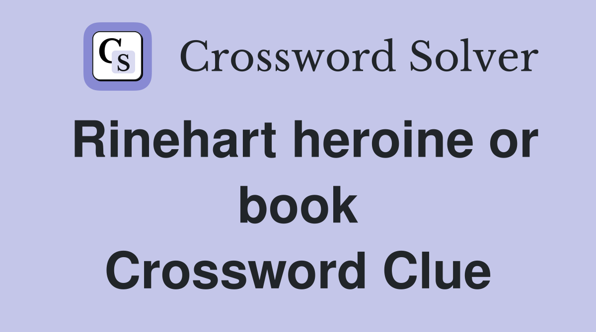 Rinehart heroine or book Crossword Clue