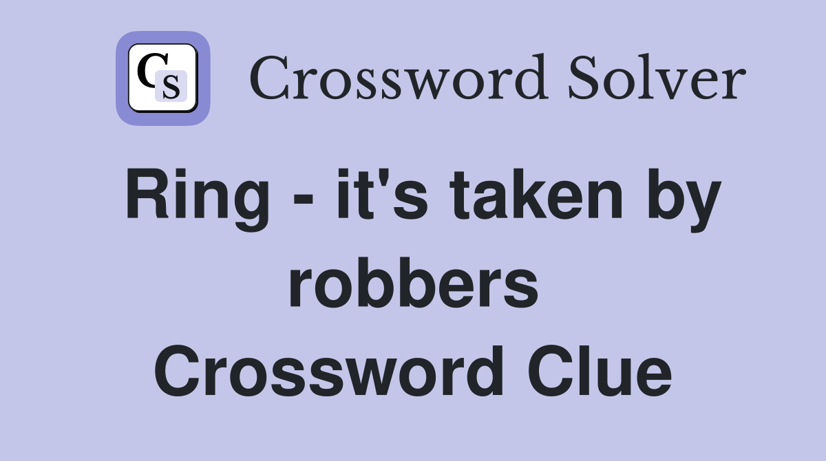 Ring - it's taken by robbers Crossword Clue