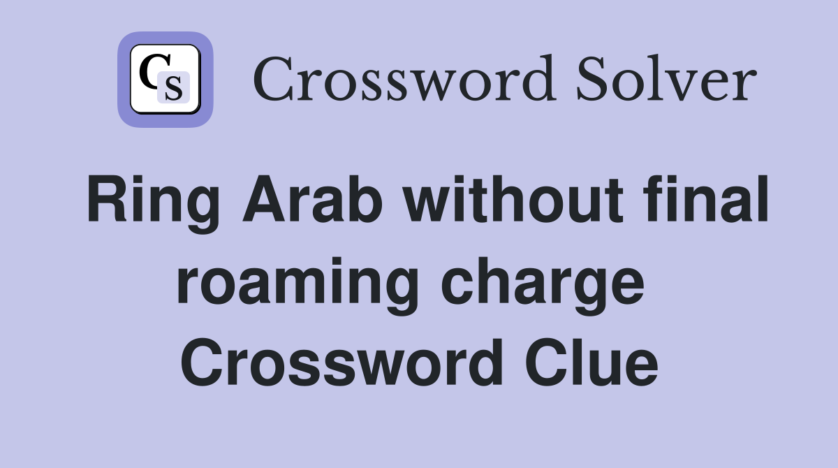 Ring Arab without final roaming charge  Crossword Clue