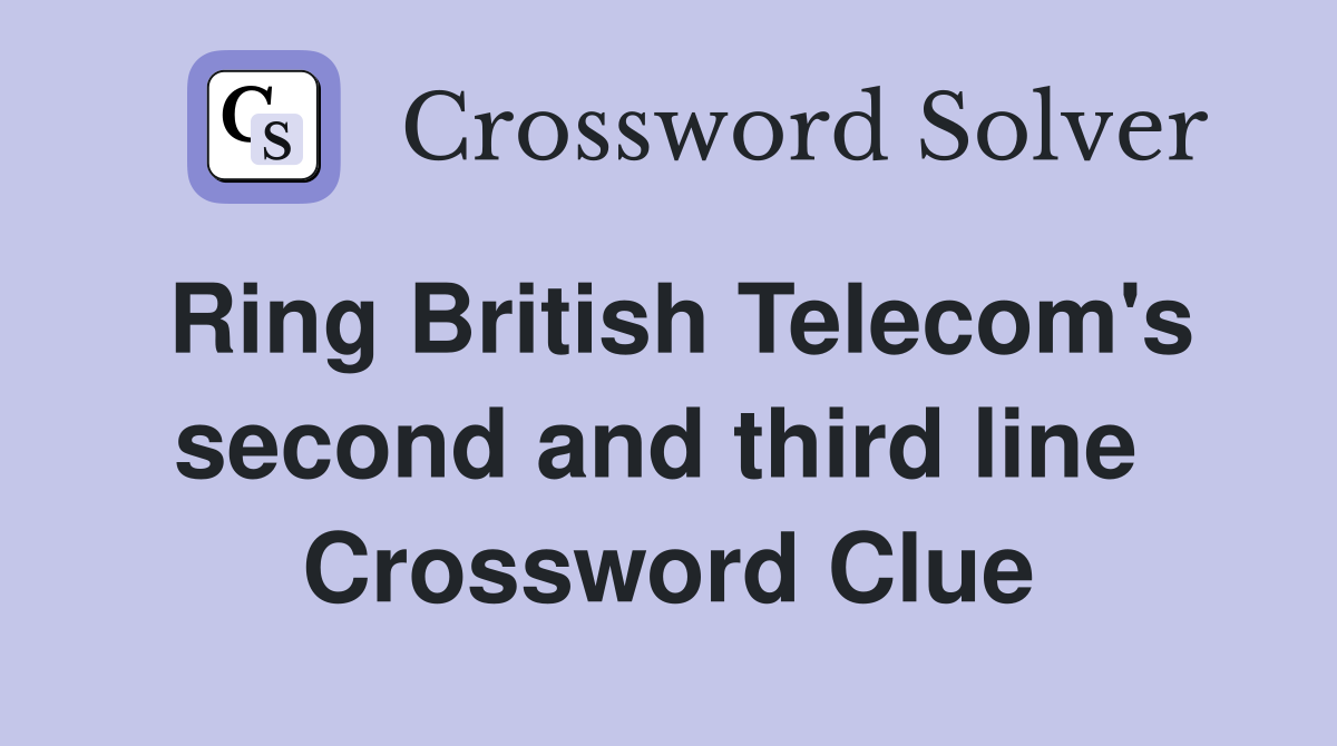 Ring British Telecom's second and third line  Crossword Clue